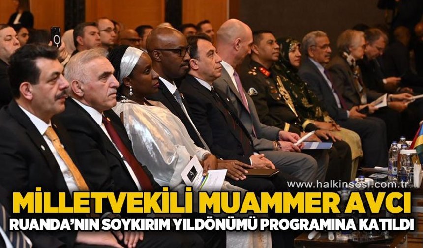 Milletvekili Muammer Avcı, Ruanda’nın Soykırım Yıldönümü programına katıldı