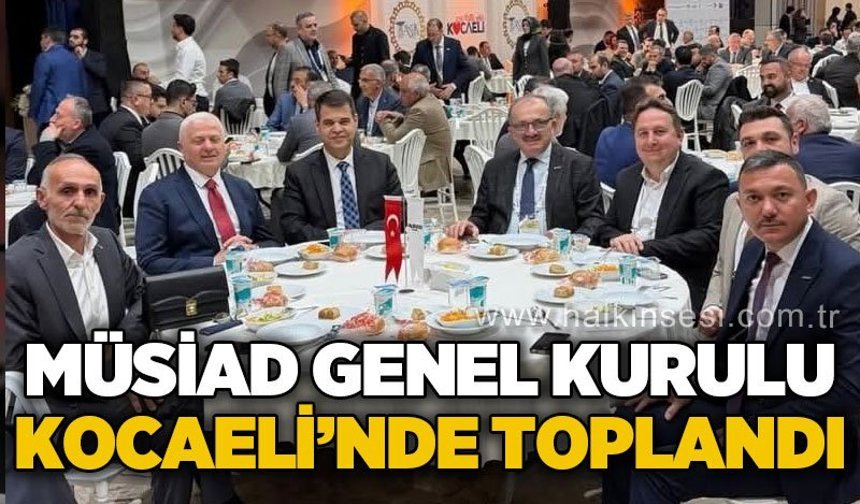 MÜSİAD Genel İdare Kurulu Kocaeli’nde Toplandı