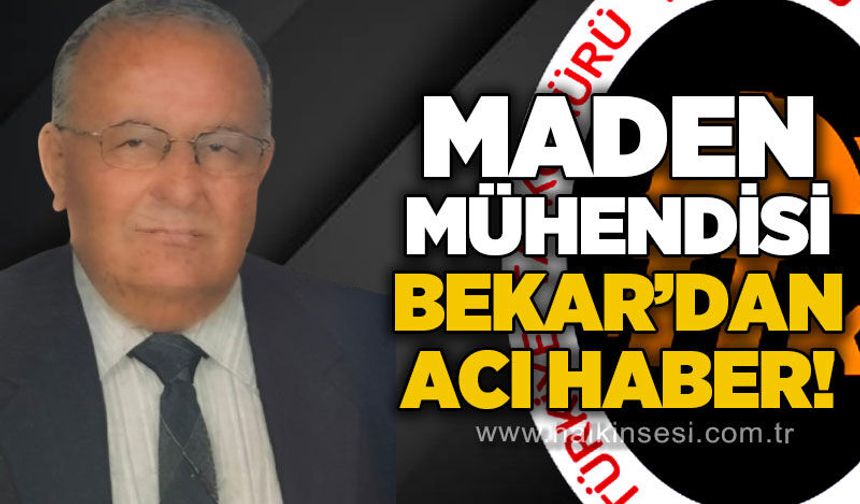 Maden Mühendisi Ayhan Bekar'dan acı haber