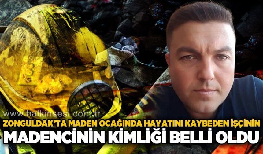Zonguldak'ta maden ocağında hayatını kaybeden madencinin kimliği oldu!