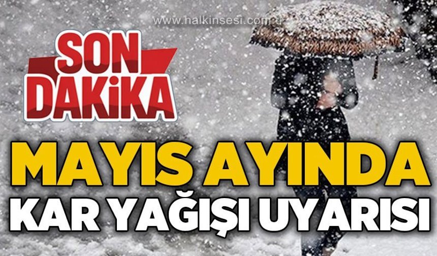 Mayıs ayında kar yağışı uyarısı