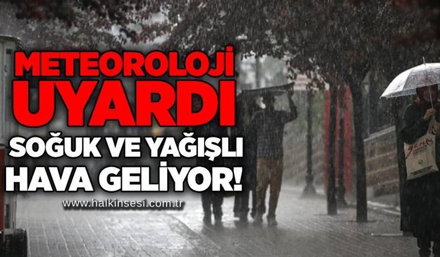 Meteoroloji uyardı: Soğuk ve yağışlı hava geliyor!