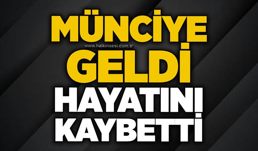 Münciye Geldi hayatını kaybetti
