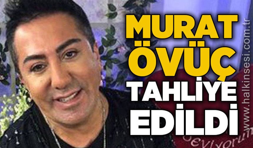 Murat Övüç tahliye edildi