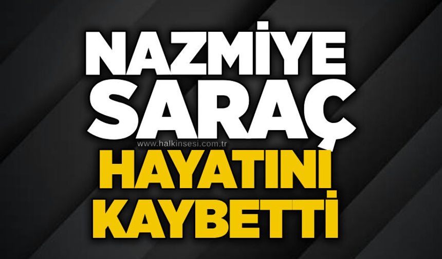 Nazmiye Saraç hayatını kaybetti