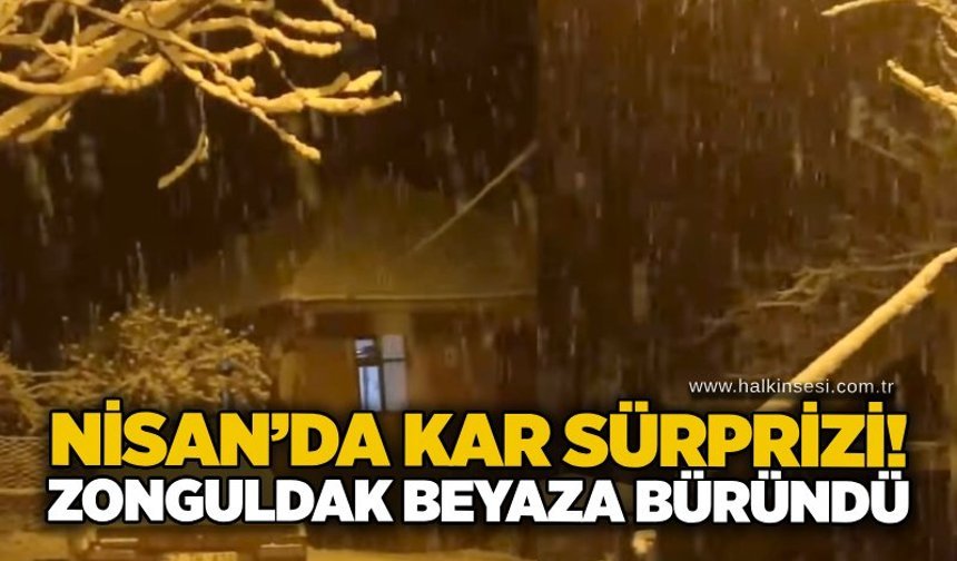 Nisan’da kar sürprizi! Zonguldak beyaza büründü