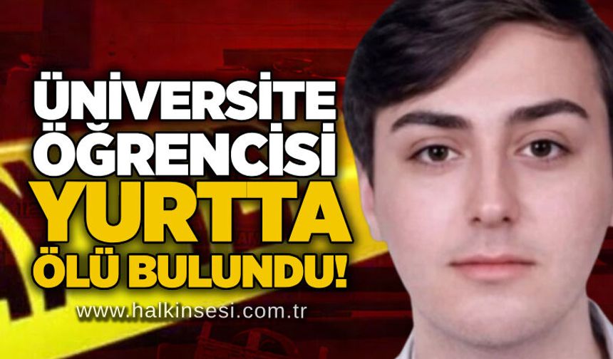 Üniversite öğrencisi yurtta ölü bulundu!