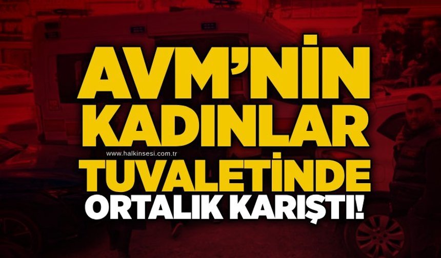 AVM’nin kadınlar tuvaletinde ortalık karıştı!