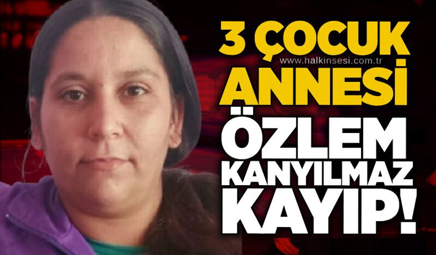 Özlem Kanyılmaz’dan 22 gündür haber alınamıyor!
