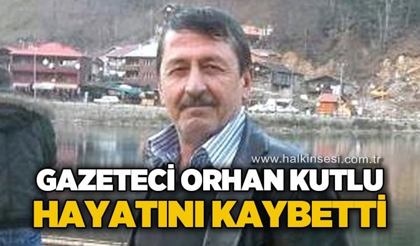 Gazeteci Orhan Kutlu hayatını kaybetti