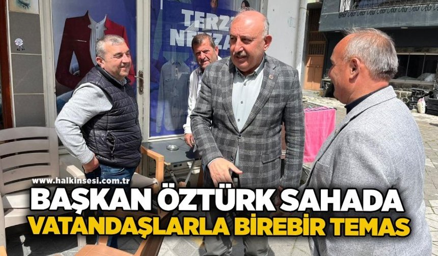 Başkan Öztürk sahada: Vatandaşlarla birebir temas