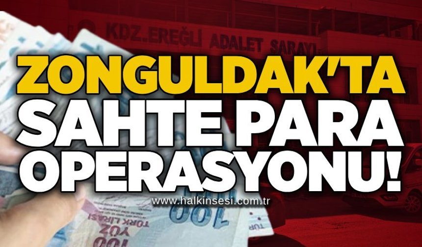 Zonguldak'ta sahte para operasyonu!