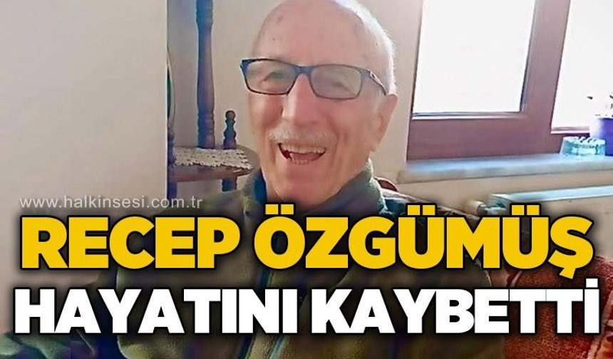 Recep Özgümüş hayatını kaybetti