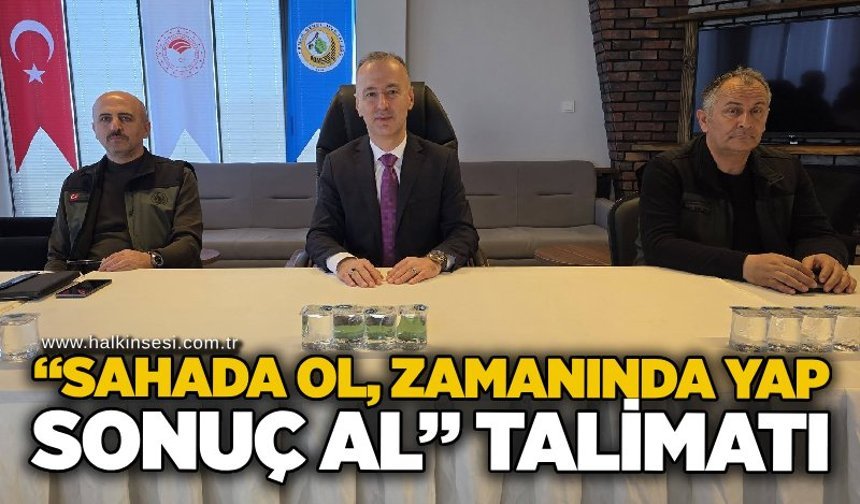 “Sahada ol, zamanında yap, sonuç al” talimatı