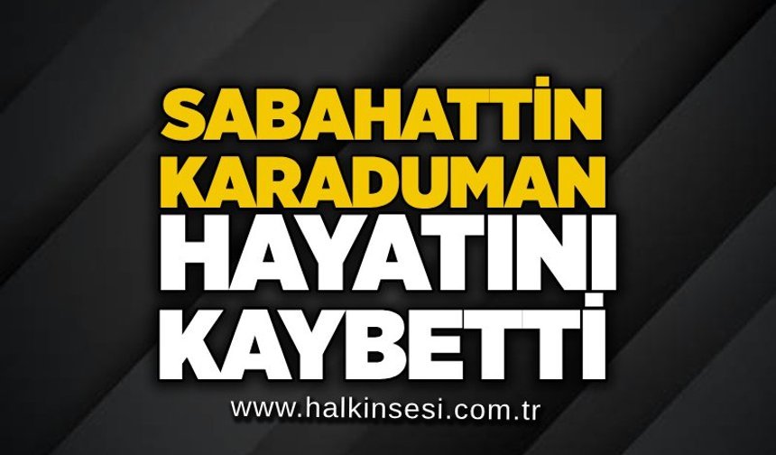 Sabahattin Karaduman hayatını kaybetti