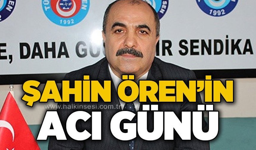 Şahin Ören'in acı günü