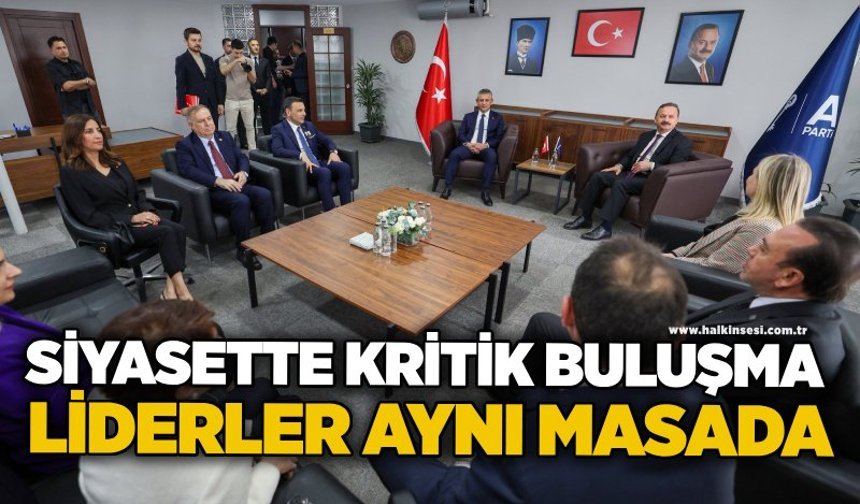 Siyasette kritik buluşma: Liderler aynı masada