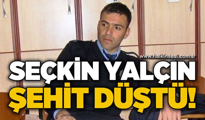 Polis memuru Seçkin Yalçın şehit düştü!