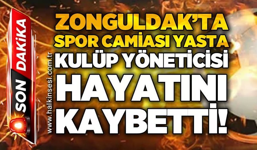 Zonguldak'ta spor camiası yasta: Kulüp yöneticisi hayatını kaybetti