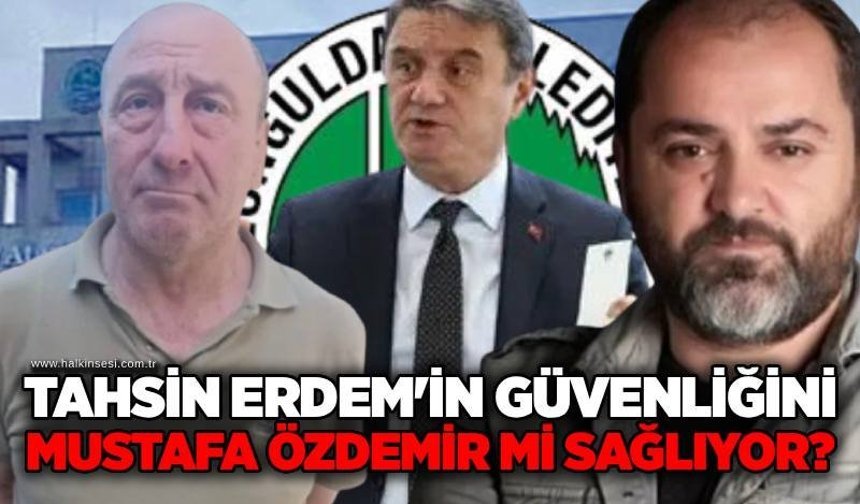 Tahsin Erdem'in güvenliğini Mustafa Özdemir mi sağlıyor?