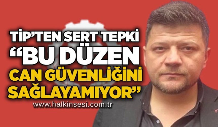 TİP’ten sert tepki: “Bu düzen can güvenliğini sağlayamıyor”