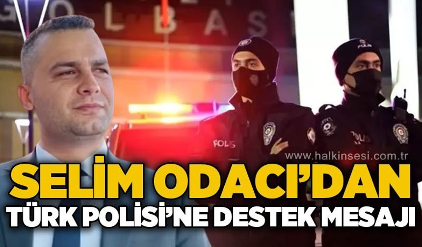 Selim Odacı’dan Türk Polisine Destek Mesajı