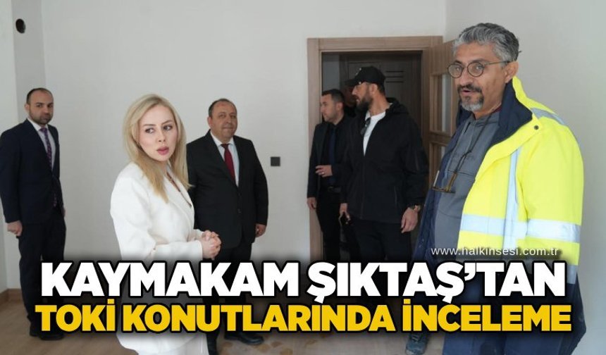 Kaymakam Şıktaş’tan TOKİ konutlarında inceleme