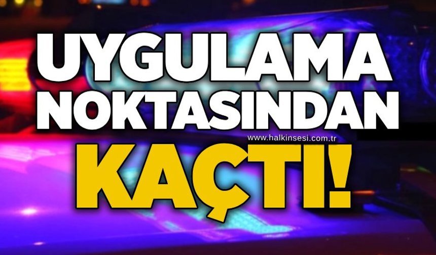 Uygulama noktasından kaçtı!