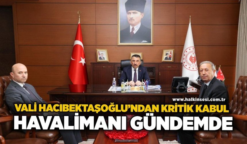 Vali Hacıbektaşoğlu’ndan kritik kabul: Havalimanı gündemde