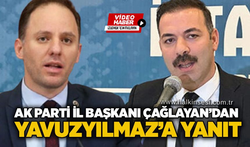 AK Parti İl Başkanı Çağlayan’dan Yavuzyılmaz’a yanıt