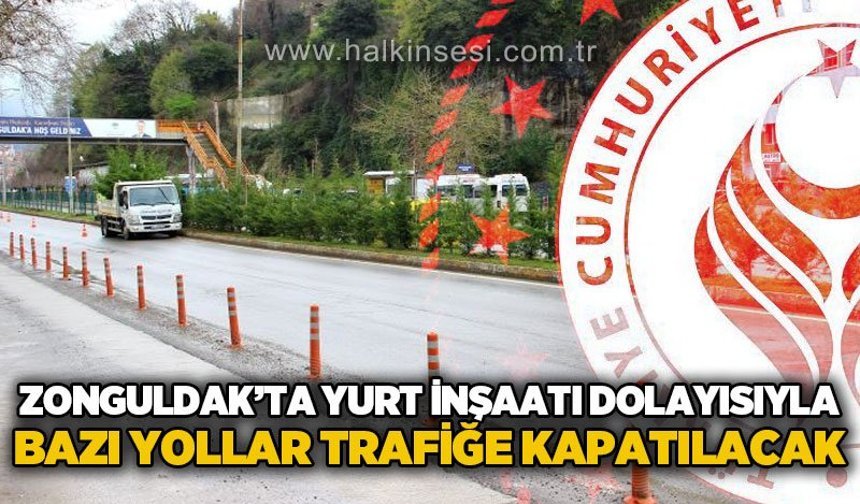 Zonguldak'ta yurt inşaatı dolayısıyla bazı yollar trafiğe kapatılacak