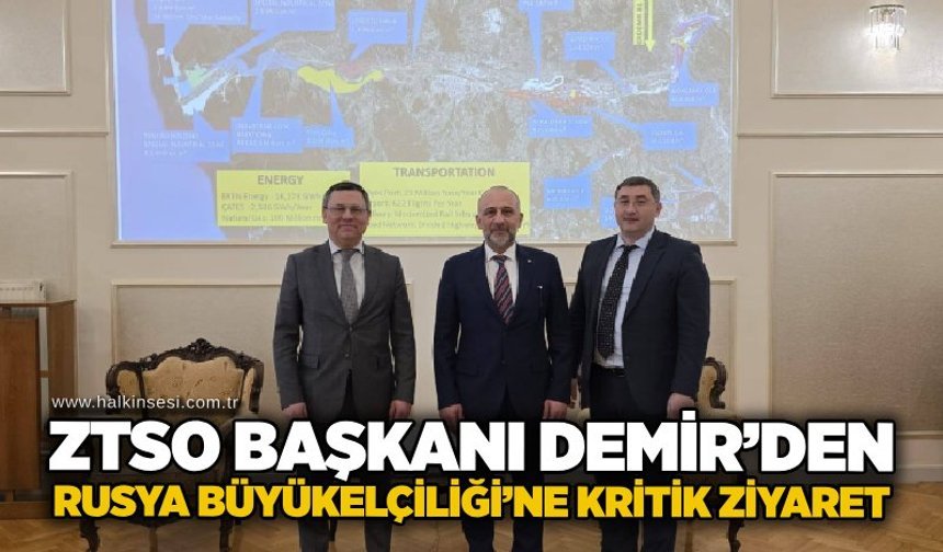 ZTSO Başkanı Demir’den Rusya Büyükelçiliği’ne kritik ziyaret