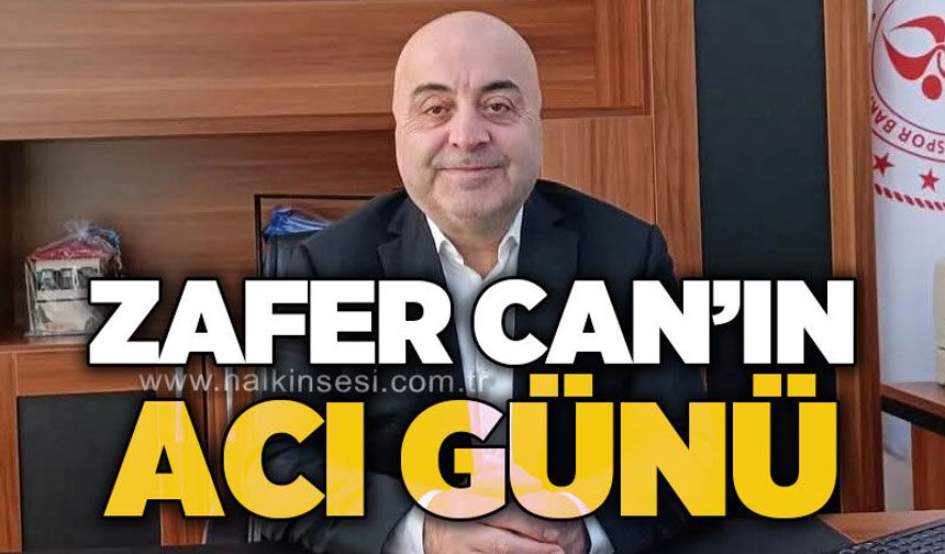 Zafer Can'ın acı günü