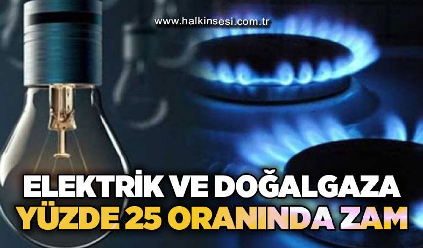 Elektrik ve doğalgaza yüzde 25 zam
