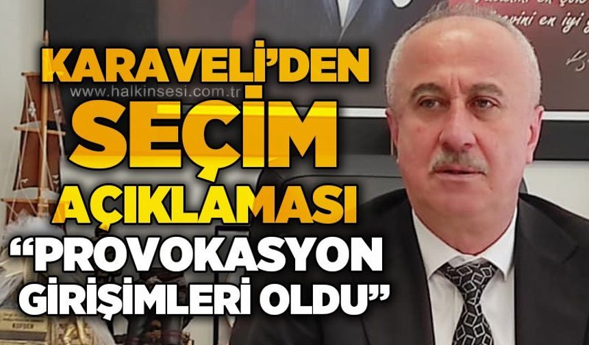 Necdet Karaveli'den seçim açıklaması: Provokasyon girişimleri oldu