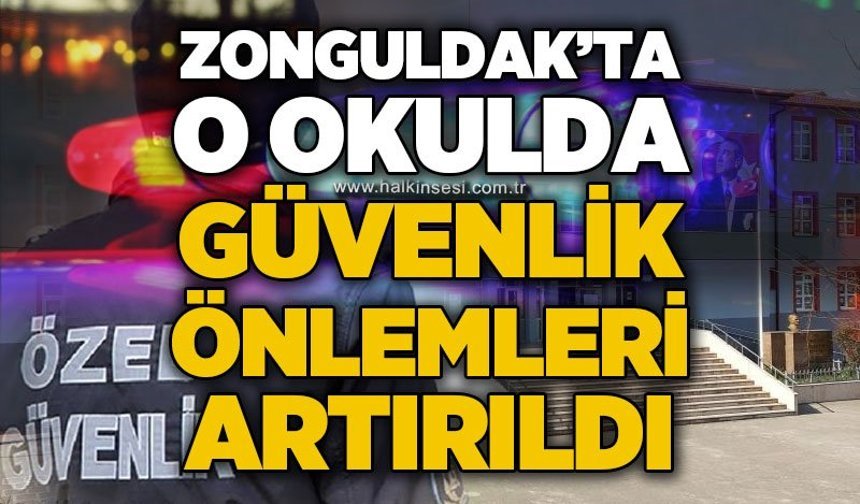 Zonguldak'ta o okulda güvenlik önlemleri artırıldı