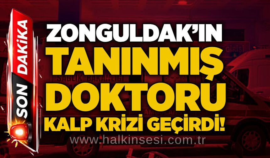 Zonguldak’ın tanınmış doktoru kalp krizi geçirdi!