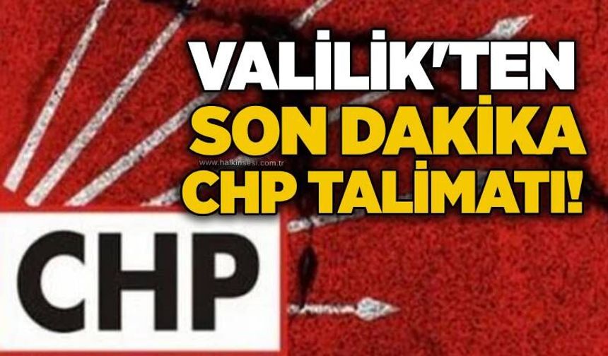Valilik'ten son dakika CHP talimatı!