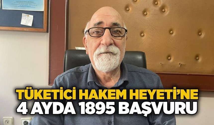 Tüketici Hakem Heyeti’ne 4 ayda 1895 başvuru