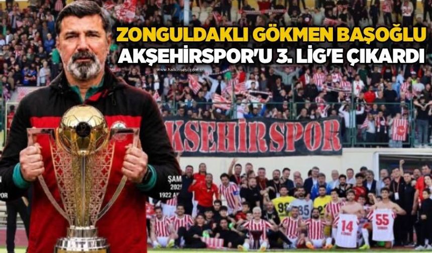 Zonguldaklı Gökmen Başoğlu, Akşehirspor'u 3. Lig'e çıkardı...
