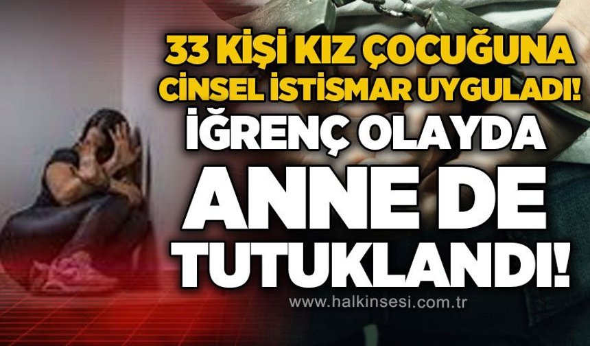 33 kişi 13 yaşındaki kız çocuğuna cinsel istismar uyguladı: Olayda anne de tutuklandı!