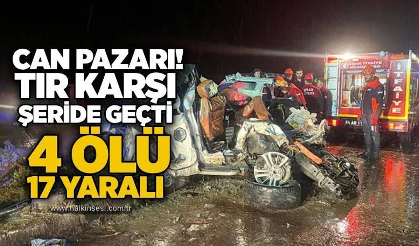 Can pazarı! Tır karşı şeride geçti: 4 ölü, 17 yaralı