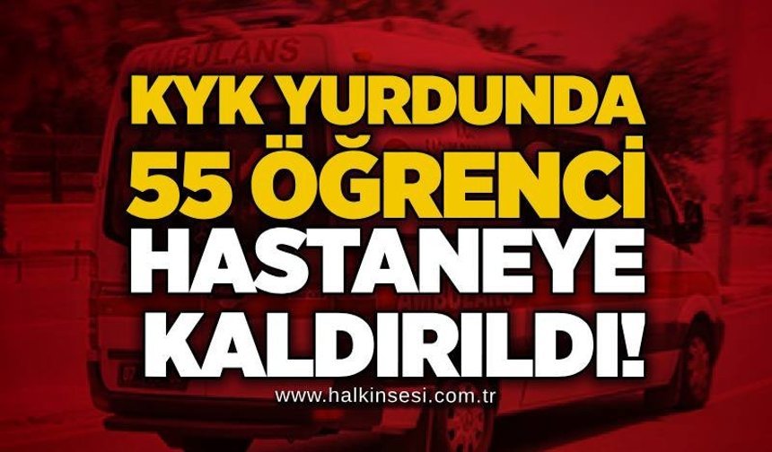 KYK yurdunda 55 öğrenci hastaneye kaldırıldı!