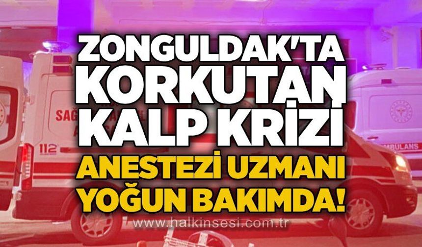 Zonguldak'ta korkutan kalp krizi: Anestezi uzmanı yoğun bakımda!