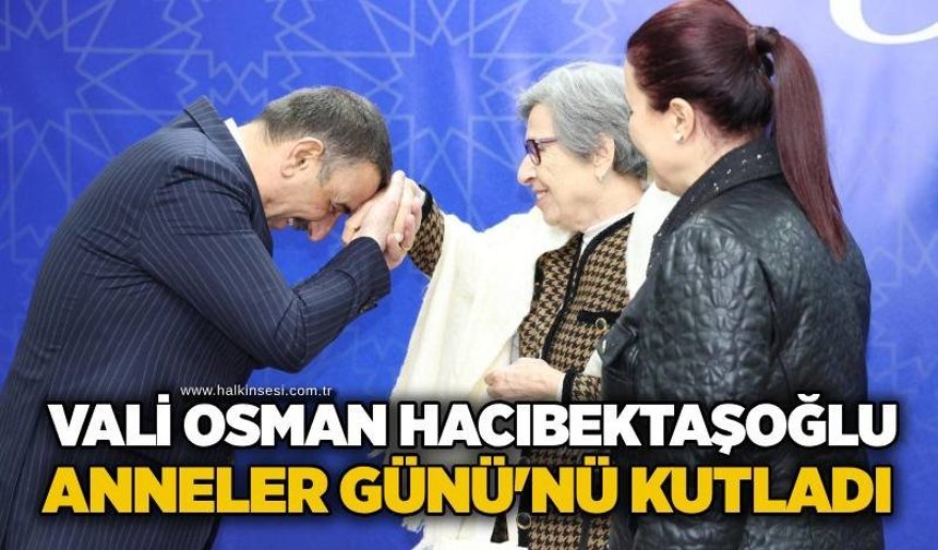 Vali Osman Hacıbektaşoğlu Anneler Günü'nü kutladı