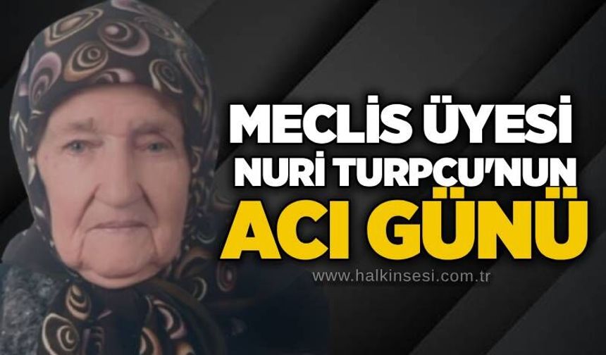 Meclis üyesi Nuri Turpcu'nun acı günü