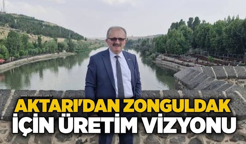Aktarı'dan Zonguldak için üretim vizyonu