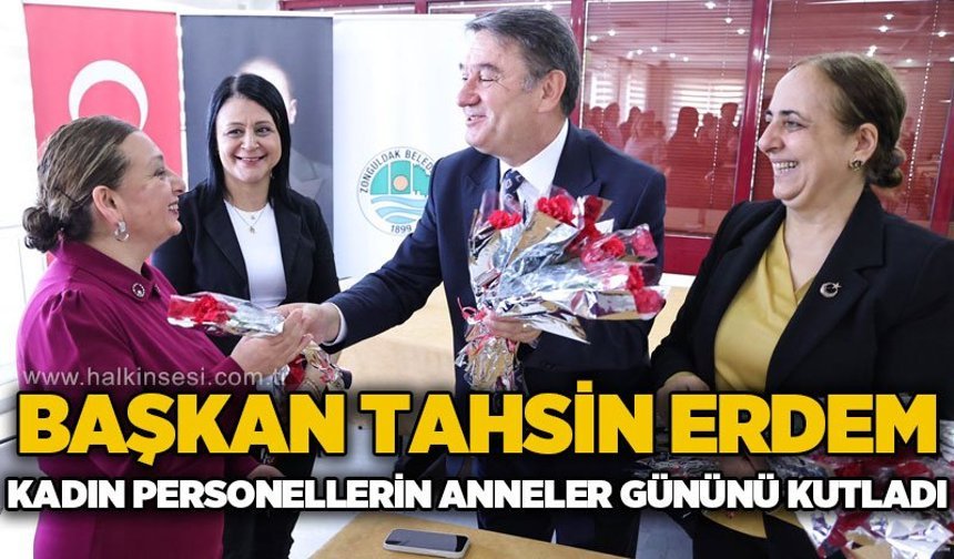 Başkan Tahsin Erdem’den kadın personellere Anneler Günü sürprizi