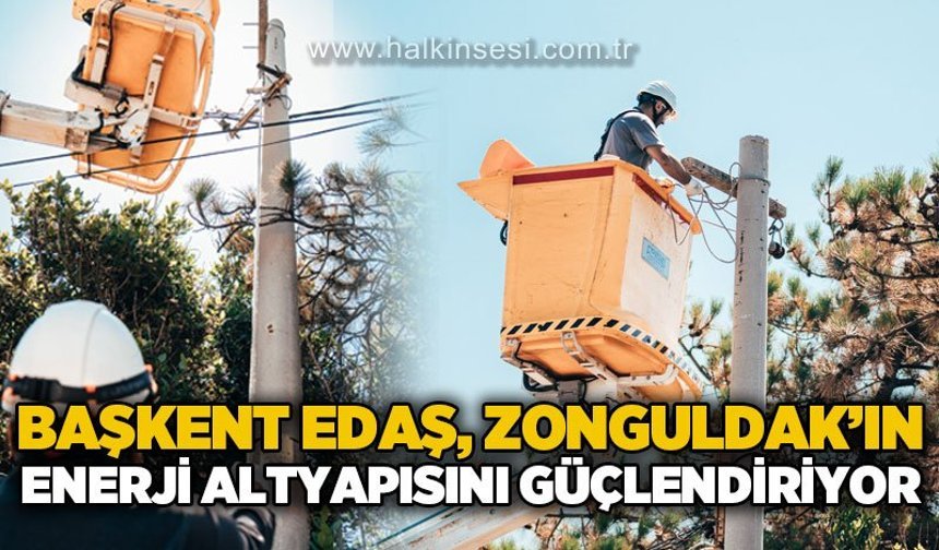 Başkent EDAŞ Zonguldak’ın Enerji Altyapısını Güçlendirmeye Devam Ediyor