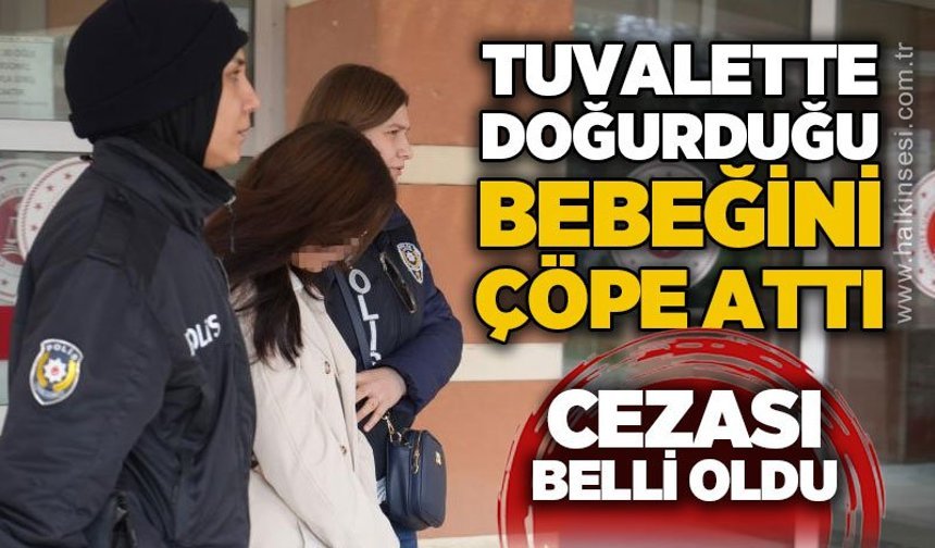 Tuvalette doğurduğu bebeğini çöpe attı: Cezası belli oldu!